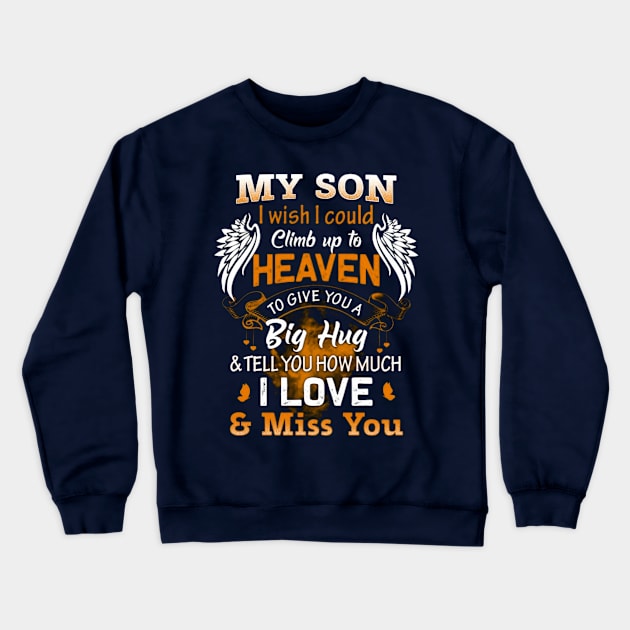 My Son I Wish I Could Climb Up To Heaven To Give You A Big Hug & Tell You How Much I Love & Miss You Crewneck Sweatshirt by Distefano